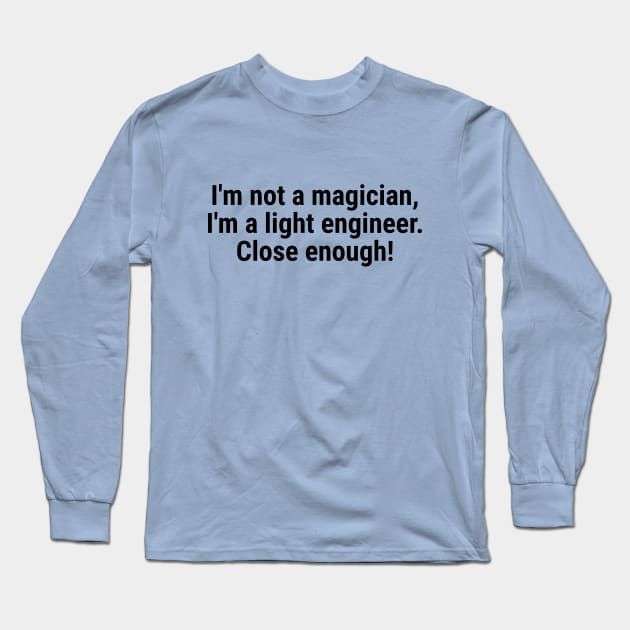 I'm not a magician, I'm a light engineer – close enough! Black Long Sleeve T-Shirt by sapphire seaside studio